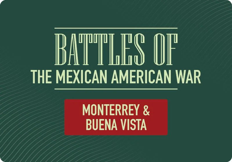 Battles of the Mexican-American War – Monterrey & Buena Vista