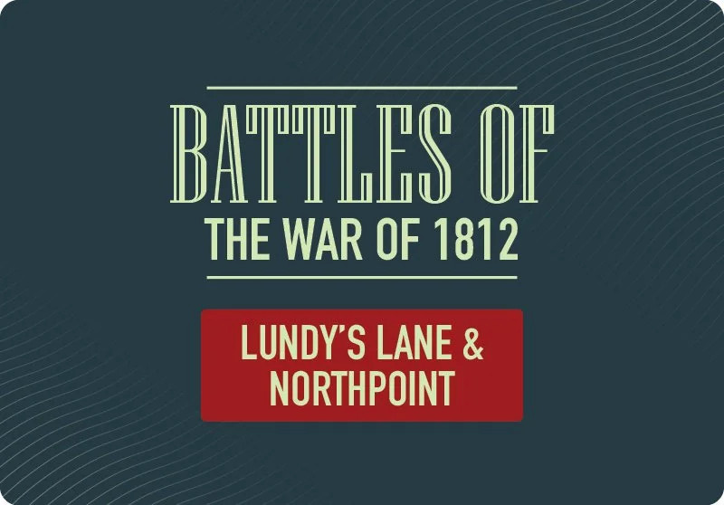 Battles of the War of 1812 – Lundy’s Lane & North Point